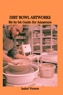Dirt Bowl Artworks: Bit by bit Guide for Amateurs