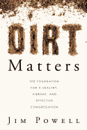 Dirt Matters: The Foundation for a Healthy, Vibrant, and Effective Congregation - Powell, Jim