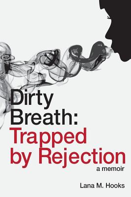 Dirty Breath: Trapped by Rejection - Hooks, Lana M, and Perry, Brandon (Photographer)