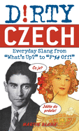 Dirty Czech: Everyday Slang from 'What's Up?' to 'F*%# Off'