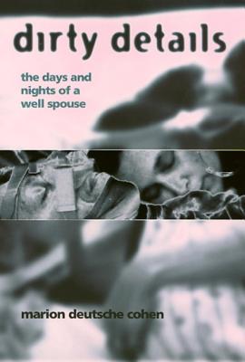 Dirty Details: The Days and Nights of a Well Spouse - Cohen, Marion