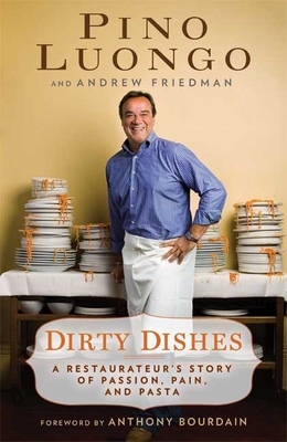 Dirty Dishes: A Restaurateur's Story of Passion, Pain, and Pasta - Bourdain, Anthony (Introduction by), and Luongo, Pino, and Friedman