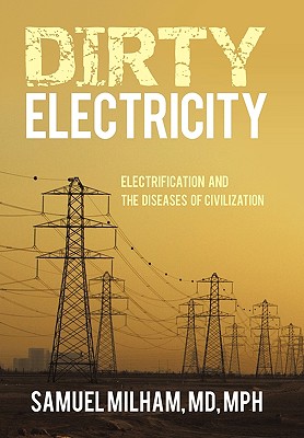 Dirty Electricity: Electrification and the Diseases of Civilization - Milham MD Mph, Samuel