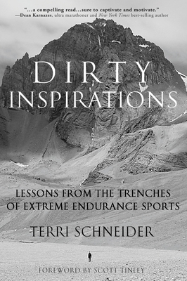 Dirty Inspirations: Lessons from the Trenches of Extreme Endurance Sports - Schneider, Terri, and Tinley, Scott (Foreword by)