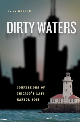 Dirty Waters: Confessions of Chicago's Last Harbor Boss - Nelson, R J