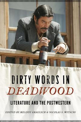 Dirty Words in Deadwood: Literature and the Postwestern - Graulich, Melody (Editor), and Witschi, Nicolas S (Editor)