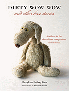 Dirty Wow Wow and Other Love Stories: A Tribute to the Threadbare Companions of Childhood