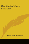 Dis, Dat An' Tutter: Poems (1908)