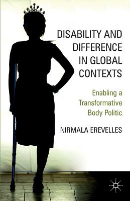 Disability and Difference in Global Contexts: Enabling a Transformative Body Politic - Erevelles, N