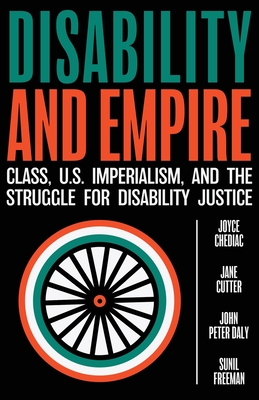 Disability and Empire: Class, US Imperialism, and the Struggle for Disability Justice - Chediac, Joyce, and Cutter, Jane, and Daly, John Peter