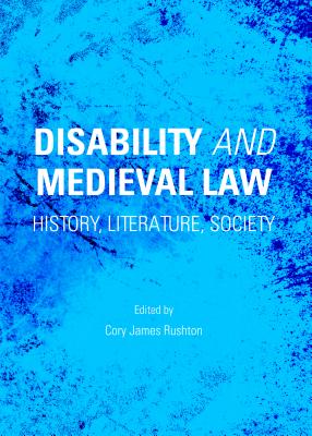 Disability and Medieval Law: History, Literature, Society - Rushton, Cory James (Editor)