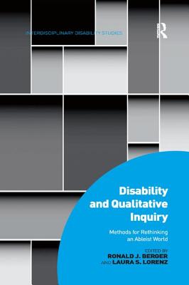 Disability and Qualitative Inquiry: Methods for Rethinking an Ableist World - Berger, Ronald J., and Lorenz, Laura S.