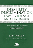 Disability Discrimination Law, Evidence and Testimony: A Comprehensive Reference Manual for Lawyers, Judges and Disability Professionals