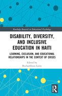 Disability, Diversity and Inclusive Education in Haiti: Learning, Exclusion and Educational Relationships in the Context of Crises