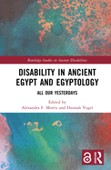 Disability in Ancient Egypt and Egyptology: All Our Yesterdays