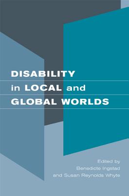 Disability in Local and Global Worlds - Ingstad, Benedicte (Editor), and Whyte, Susan Reynolds (Editor)