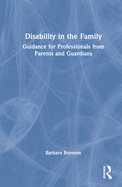 Disability in the Family: Guidance for Professionals from Parents and Guardians