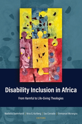 Disability Inclusion in Africa: From Harmful to Life-Giving Theologies - Daehnhardt, Madleina (Editor), and Kurlberg, Nina G (Editor), and Conradie, Sas (Editor)