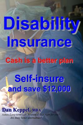 Disability Insurance: Cash is a better plan Self-insure and save $12,000 - Keppel Mba, Dan