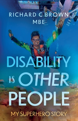 Disability is Other People: My Superhero Story - Brown, Richard C, MBE