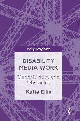 Disability Media Work: Opportunities and Obstacles - Ellis, Katie