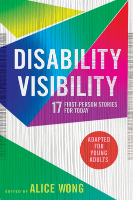 Disability Visibility (Adapted for Young Adults): 17 First-Person Stories for Today - Wong, Alice (Editor)