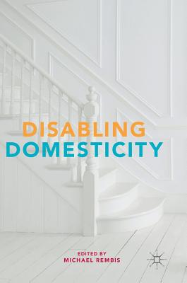 Disabling Domesticity - Rembis, Michael (Editor)