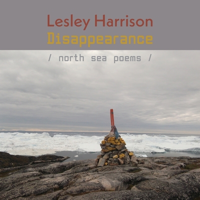 Disappearance: North Sea Poems - Harrison, Lesley