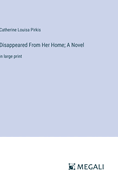 Disappeared From Her Home; A Novel: in large print