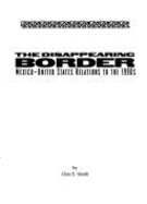 Disappearing Border: Mexico-United States Relations to the 1990's