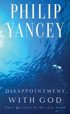 Disappointment with God: Three Questions No One Asks Aloud - Yancey, Philip