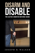 Disarm and Disable: The Active Shooter Defense Guide