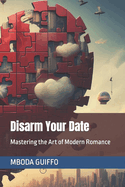 Disarm Your Date: Mastering the Art of Modern Romance