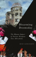Disarming Doomsday: The Human Impact of Nuclear Weapons Since Hiroshima