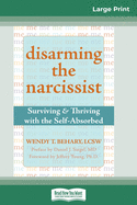 Disarming the Narcissist: Surviving & Thriving with the Self-Absorbed (16pt Large Print Edition)