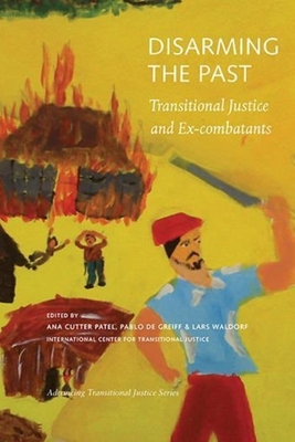 Disarming the Past: Transitional Justice and Ex-Combatants - Patel, Anna Cutter (Editor), and de Greiff, Pablo (Editor), and Waldorf, Lars (Editor)