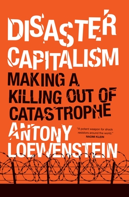 Disaster Capitalism: Making a Killing Out of Catastrophe - Loewenstein, Antony