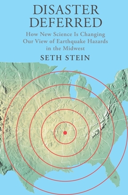 Disaster Deferred: A New View of Earthquake Hazards in the New Madrid Seismic Zone - Stein, Seth