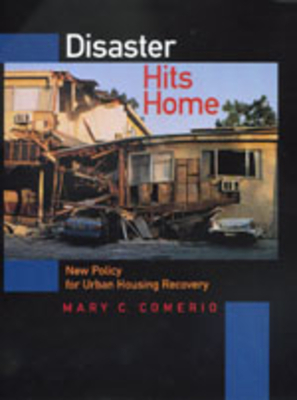 Disaster Hits Home: New Policy for Urban Housing Recovery - Comerio, Mary C, Professor