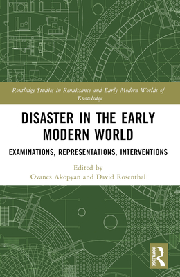Disaster in the Early Modern World: Examinations, Representations, Interventions - Akopyan, Ovanes (Editor), and Rosenthal, David (Editor)