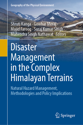 Disaster Management in the Complex Himalayan Terrains: Natural Hazard Management, Methodologies and Policy Implications - Kanga, Shruti (Editor), and Meraj, Gowhar (Editor), and Farooq, Majid (Editor)