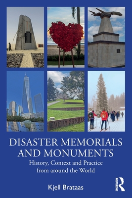 Disaster Memorials and Monuments: History, Context and Practice from around the World - Brataas, Kjell