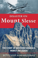 Disaster on Mount Slesse: The Story of Western Canada's Worst Air Crash