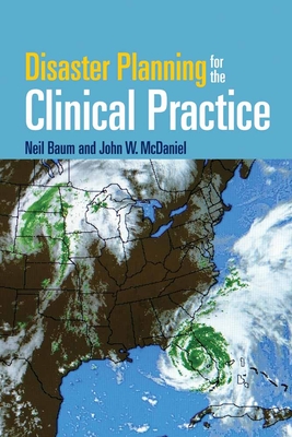 Disaster Planning for the Clinical Practice - Baum, Neil, M.D., and McDaniel, John W