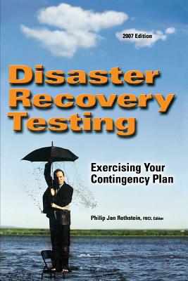 Disaster Recovery Testing: Exercising Your Contingency Plan - Rothstein, Philip Jan (Editor)