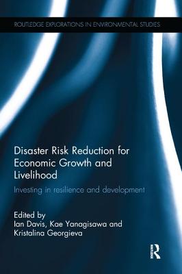 Disaster Risk Reduction for Economic Growth and Livelihood: Investing in Resilience and Development - Davis, Ian (Editor), and Yanagisawa, Kae (Editor), and Georgieva, Kristalina (Editor)