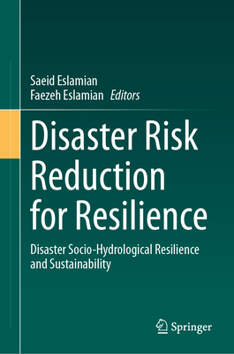 Disaster Risk Reduction for Resilience: Disaster Socio-Hydrological Resilience and Sustainability - Eslamian, Saeid (Editor), and Eslamian, Faezeh (Editor)