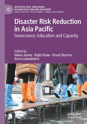 Disaster Risk Reduction in Asia Pacific: Governance, Education and Capacity - James, Helen (Editor), and Shaw, Rajib (Editor), and Sharma, Vinod (Editor)