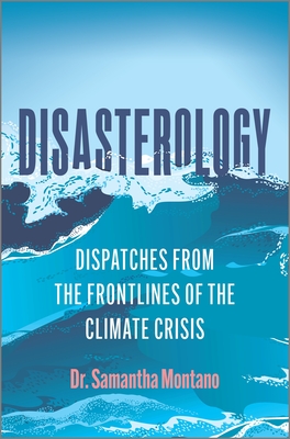 Disasterology: Dispatches from the Frontlines of the Climate Crisis - Montano, Samantha