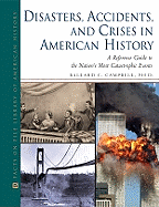Disasters, Accidents, and Crises in American History: A Reference Guide to the Nation's Most Catastrophic Events - Campbell, Ballard C